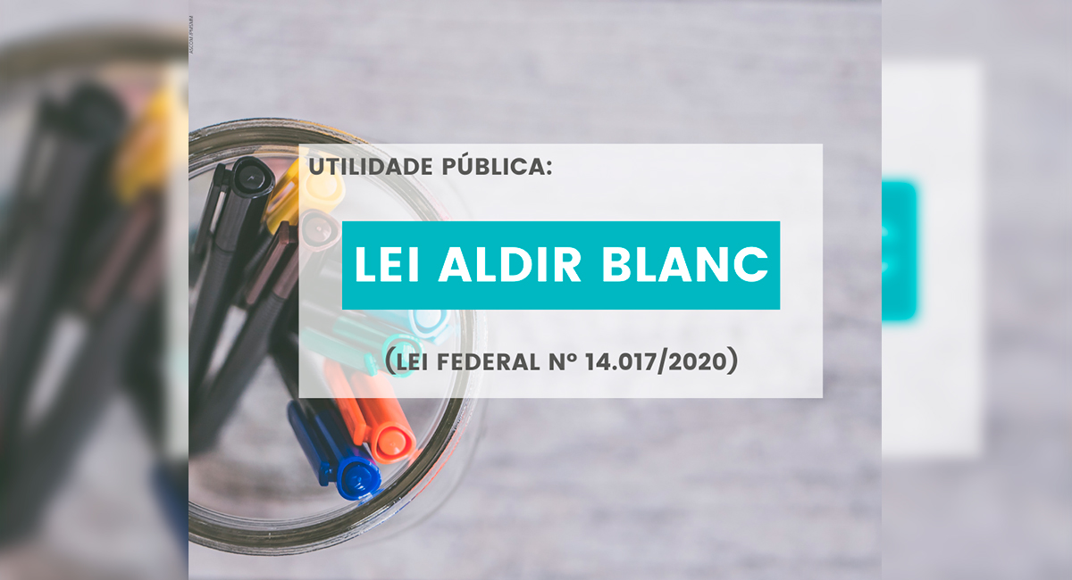 Utilidade Pública: Informações sobre Auxílio Emergencial Cultural (Lei Aldir Blanc)